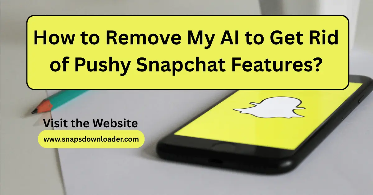 How to Remove My AI to Get Rid of Pushy Snapchat Features?